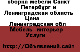 сборка мебели Санкт-Петербург и Ленинградская область › Цена ­ 300 - Ленинградская обл. Мебель, интерьер » Услуги   